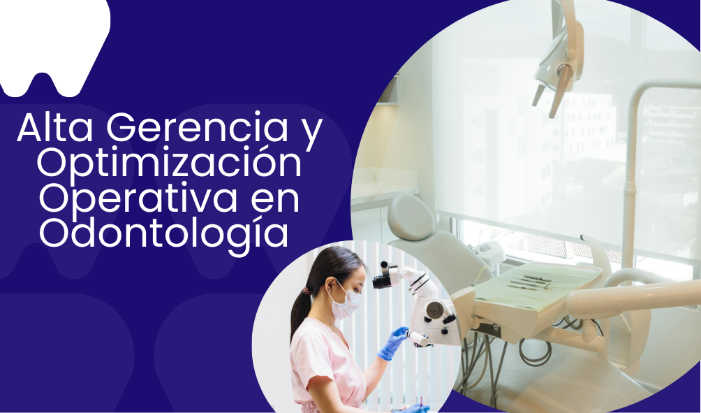 Programa de Alta Gerencia y Optimización Operativa en Odontología